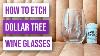 How To Etch Dollar Tree Wine Glasses How To Etch Glass With Etching Cream